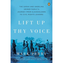 Lift Up Thy Voice: The Sarah and Angelina Grimk Family s Journey from Slaveholders to Civil Rights Leaders