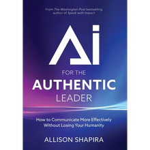 AI for the Authentic Leader: How to Communicate More Effectively Without Losing Your Humanity