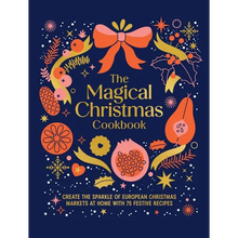 Magical Christmas Cookbook: Create the Sparkle of European Christmas Markets at Home with 75 Festive Recipes