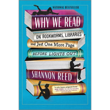 Why We Read: On Bookworms, Libraries, and Just One More Page Before Lights Out