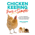Chicken Keeping Pure and Simple: A Fun, Friendly Guide to Backyard Chicken Keeping