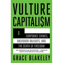 Vulture Capitalism: Corporate Crimes, Backdoor Bailouts, and the Death of Freedom /]Cby Grace Blakeley