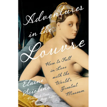 Adventures in the Louvre: How to Fall in Love with the World's Greatest Museum