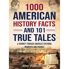 1000 American History Facts and 101 True Tales: A Journey Through America's Defining Moments and Figures