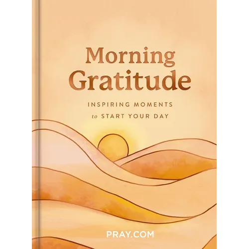 Morning Gratitude: Inspiring Moments to Start Your Day (a 100-Day Prayer Devotional to Energize Your Spirit and Cultivate a Life of Thankfulness)