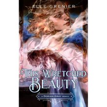 This Wretched Beauty: A Dorian Gray Remix