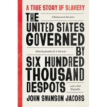 The United States Governed by Six Hundred Thousand Despots: A True Story of Slavery; A Rediscovered Narrative, with a Full Biography