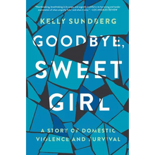 Goodbye, Sweet Girl: A Story of Domestic Violence and Survival
