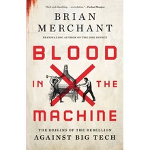 Blood in the Machine: The Origins of the Rebellion Against Big Tech