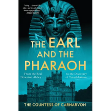 The Earl and the Pharaoh: From the Real Downton Abbey to the Discovery of Tutankhamun