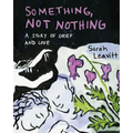 Something, Not Nothing: A Story of Grief and Love
