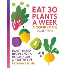 Eat 30 Plants a Week: A Cookbook: Plant-Based Recipes for a Healthy Gut & Healthy Life - 75+ Recipes!