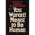 You Weren't Meant to Be Human