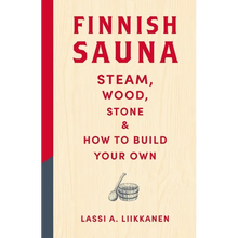 Finnish Sauna: Steam, Wood, Stone and How to Build Your Own