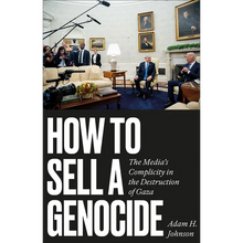 How to Sell a Genocide: The Media's Complicity in the Destruction of Gaza
