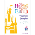 The Happiest Place on Earth: The Incredible Story of Walt Disney's Disneyland