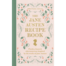 The Jane Austen Recipe Book: Picnics, Feasts and Afternoon Teas Inspired by the Works of Jane Austen