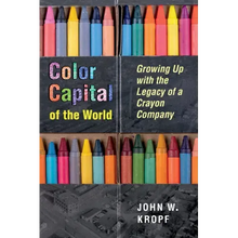 Color Capital of the World: Growing Up with the Legacy of a Crayon Company