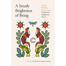 A Steady Brightness of Being: Truths, Wisdom, and Love from Celebrated Indigenous Voices
