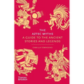The Aztec Myths: A Guide to the Ancient Stories and Legends