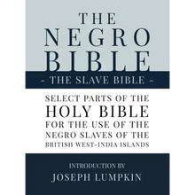 The Negro Bible - The Slave Bible: Select Parts of the Holy Bible, Selected for the use of the Negro Slaves, in the British West-India Islands