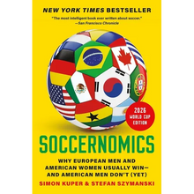 Soccernomics (2026 World Cup Edition): Why European Men and American Women Usually Win--And American Men Don't (Yet)