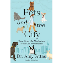 Pets and the City: True Tales of a Manhattan House Call Veterinarian