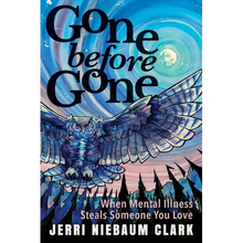 Gone Before Gone: When Mental Illness Steals Someone You Love