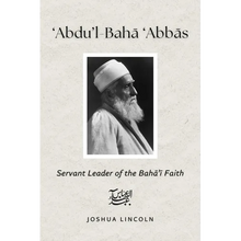 'Abdu'l-Baha 'Abbas: Servant Leader of the Baha'i Faith