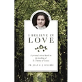 I Believe in Love: A Personal Retreat Based on the Teaching of St. Therese of Lisieux