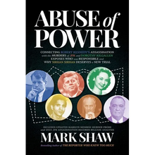 Abuse of Power: Connecting Robert Kennedy's Assassination with the Murders of JFK and Dorothy Kilgallen Exposes Who Was Responsible and Why Sirhan Sir
