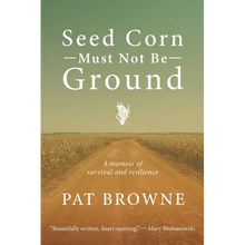 Seed Corn Must Not Be Ground: A Memoir of Survival and Resilience