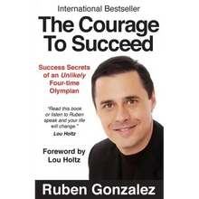 The Courage to Succeed: Success Secrets of an Unlikely Four-Time Olympian