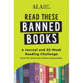 Read These Banned Books: A Journal and 52-Week Reading Challenge from the American Library Association