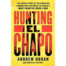 Hunting El Chapo: The Inside Story of the American Lawman Who Captured the World's Most-Wanted Drug Lord