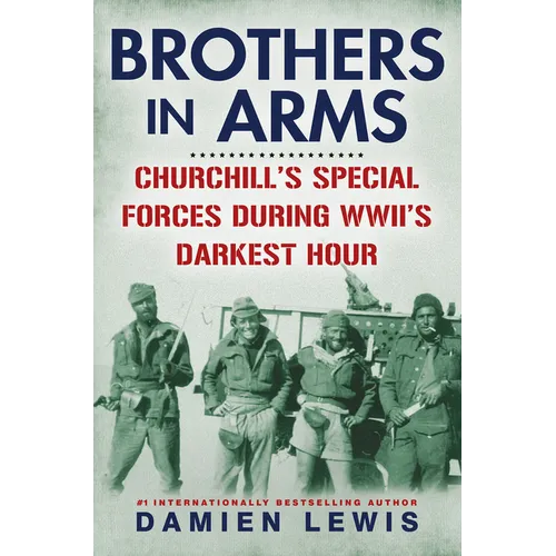 Brothers in Arms: Churchill's Special Forces During Wwii's Darkest Hour