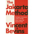 The Jakarta Method: Washington's Anticommunist Crusade and the Mass Murder Program That Shaped Our World