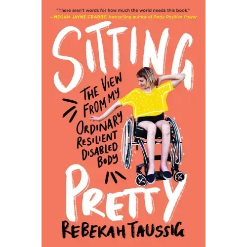 Sitting Pretty: The View from My Ordinary Resilient Disabled Body