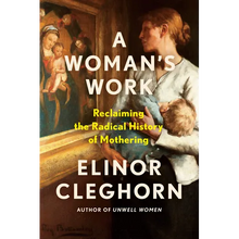 A Woman's Work: Reclaiming the Radical History of Mothering