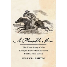 A Plausible Man: The True Story of the Escaped Slave Who Inspired Uncle Tom's Cabin