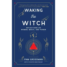 Waking the Witch: Reflections on Women, Magic, and Power