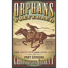 Orphans Preferred: The Twisted Truth and Lasting Legend of the Pony Express