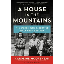 A House in the Mountains: The Women Who Liberated Italy from Fascism