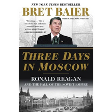 Three Days in Moscow: Ronald Reagan and the Fall of the Soviet Empire