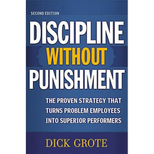 A Discipline Without Punishment: The Proven Strategy That Turns Problem Employees into Superior Performers