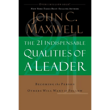 The 21 Indispensable Qualities of a Leader: Becoming the Person Others Will Want to Follow