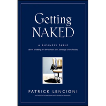 Getting Naked: A Business Fable about Shedding the Three Fears That Sabotage Client Loyalty