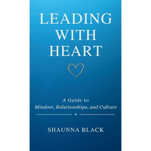 Leading with Heart: A Guide to Mindset, Relationships, and Culture