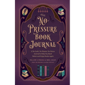 The No-Pressure Book Journal: A No-Guilt, No-Shame, No-Stress Journal to Help You Read Better and Enjoy Books Again