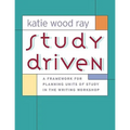 Study Driven: A Framework for Planning Units of Study in the Writing Workshop